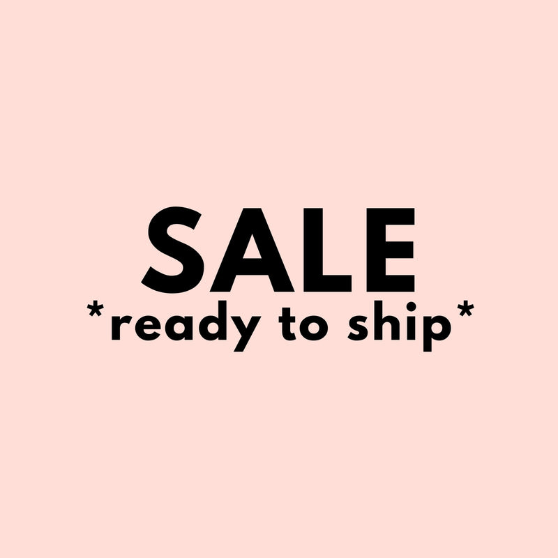 SALE + Ready to Ship